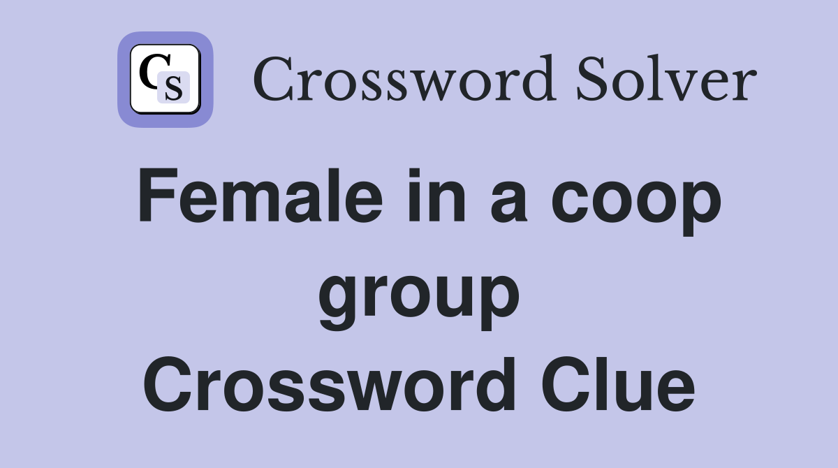 Female in a coop group Crossword Clue
