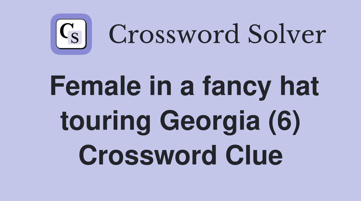 Female in a fancy hat touring Georgia (6) Crossword Clue