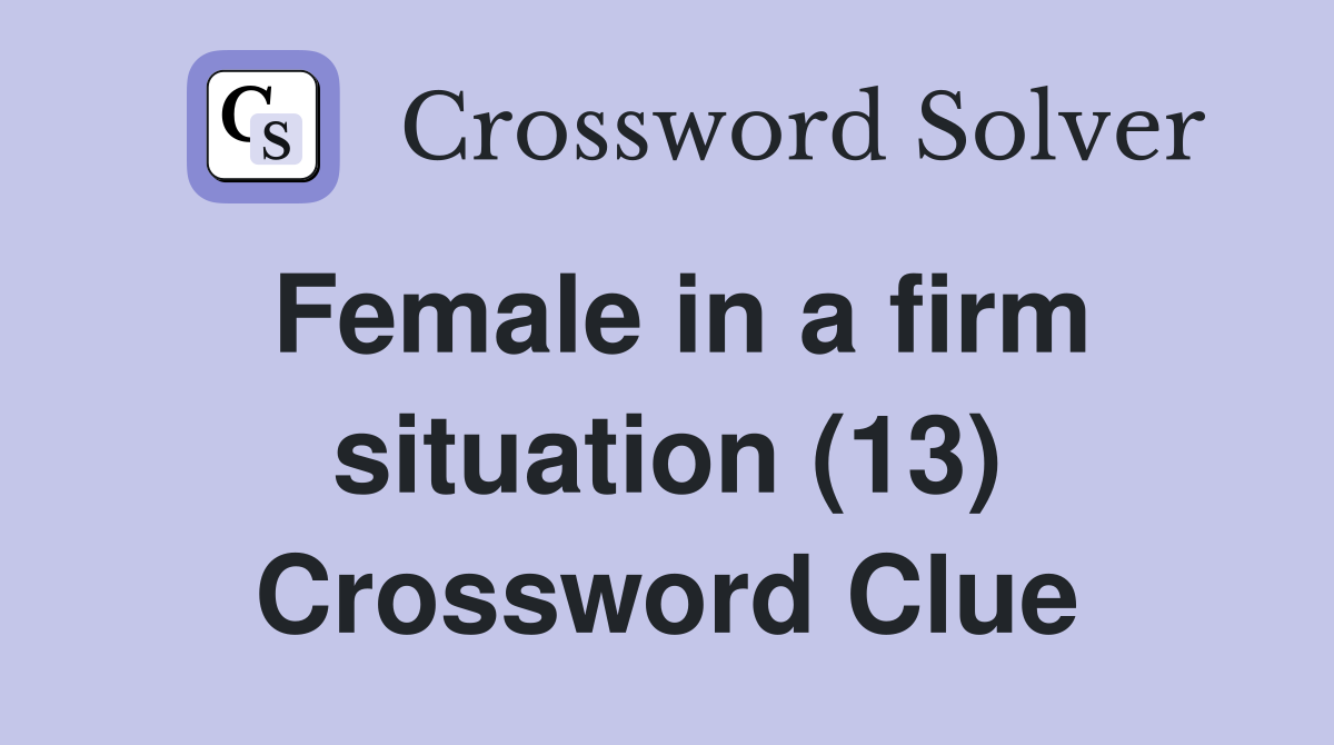 Female in a firm situation (13) Crossword Clue