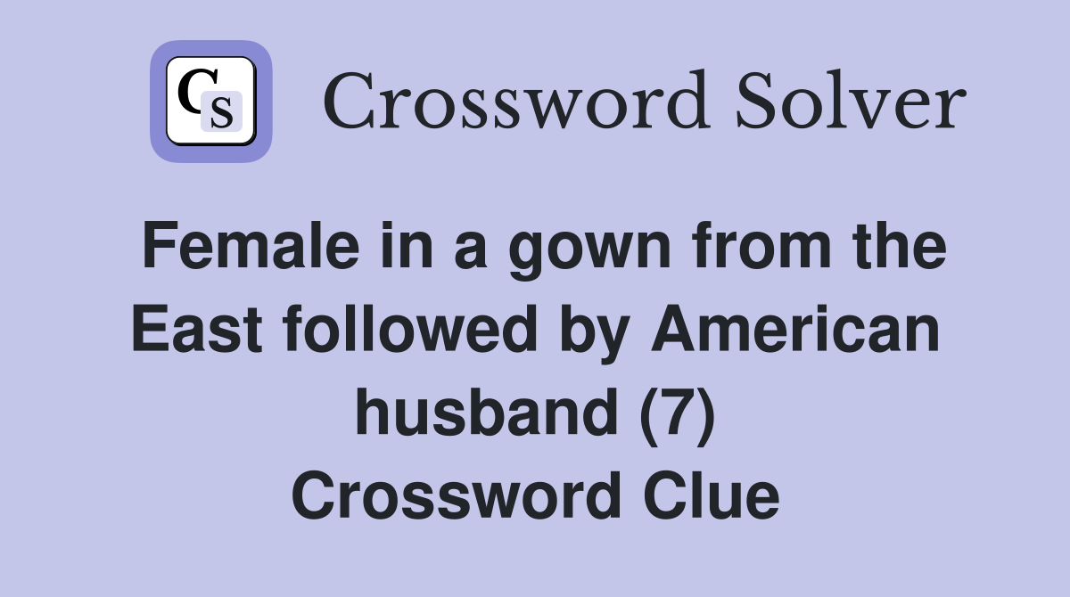 Female in a gown from the East followed by American husband (7) Crossword Clue
