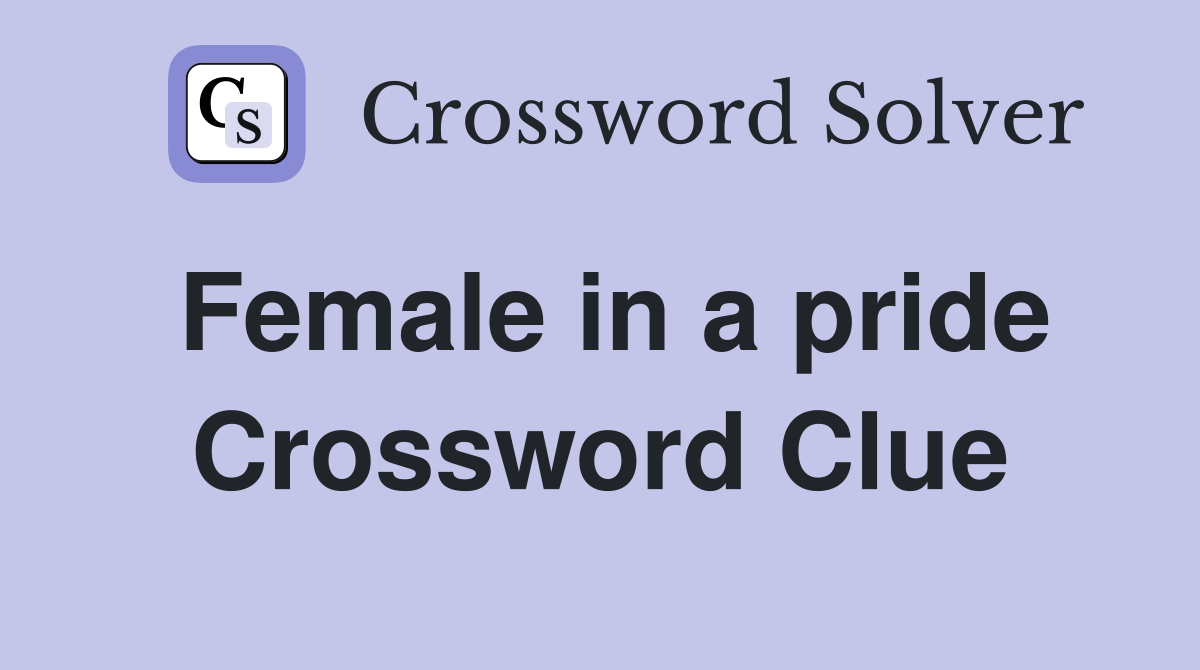 Female in a pride Crossword Clue