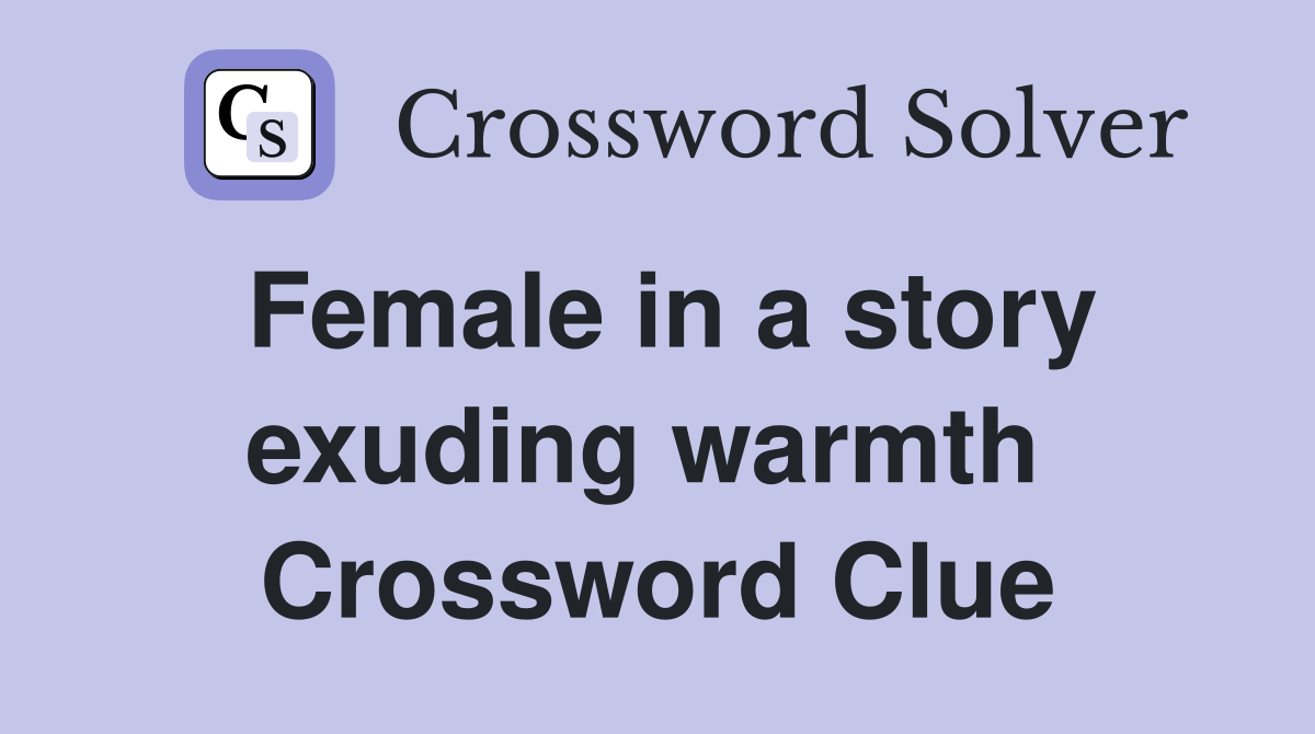 Female in a story exuding warmth  Crossword Clue
