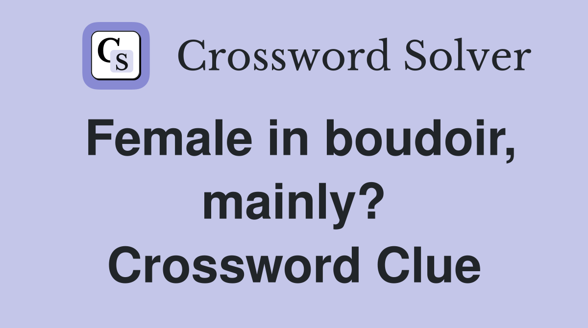 Female in boudoir, mainly? Crossword Clue