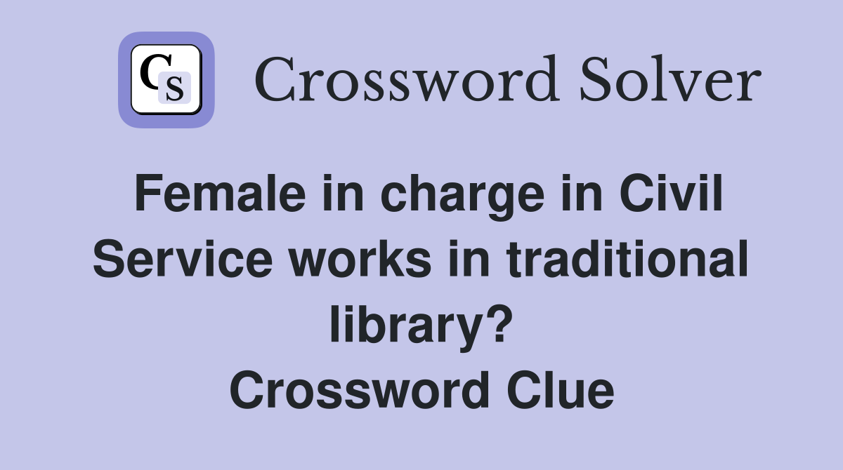 Female in charge in Civil Service works in traditional library? Crossword Clue