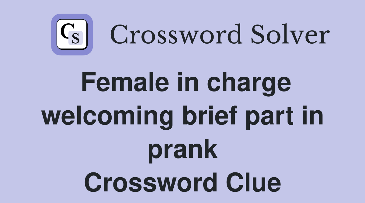 Female in charge welcoming brief part in prank Crossword Clue
