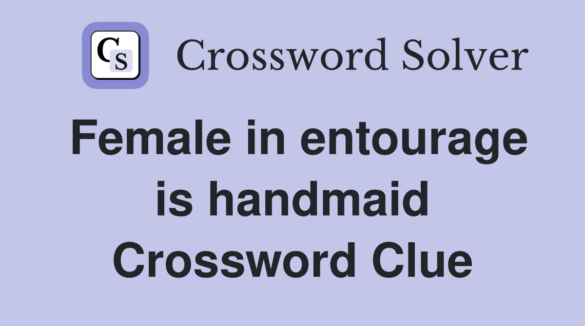 Female in entourage is handmaid Crossword Clue