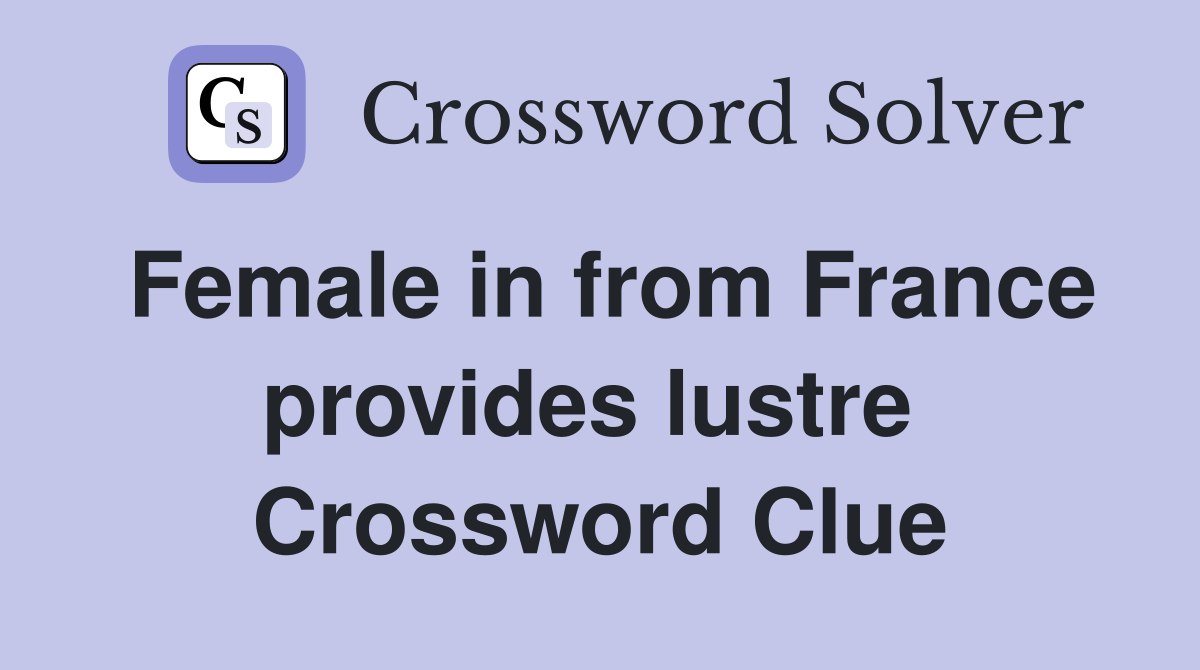 Female in from France provides lustre  Crossword Clue