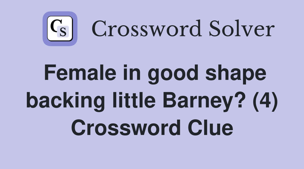 Female in good shape backing little Barney? (4) Crossword Clue