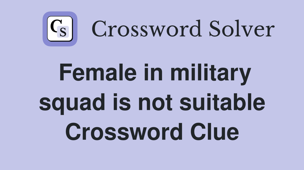 Female in military squad is not suitable Crossword Clue