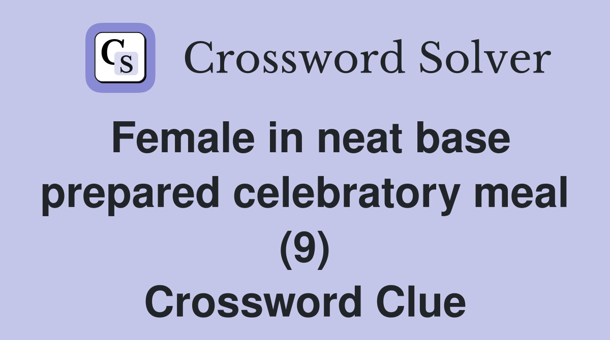 Female in neat base prepared celebratory meal (9) Crossword Clue