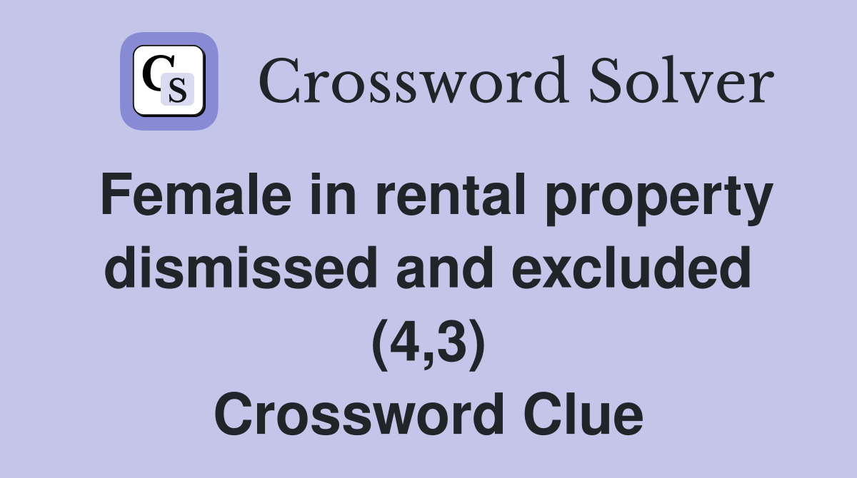 Female in rental property dismissed and excluded (4,3) Crossword Clue