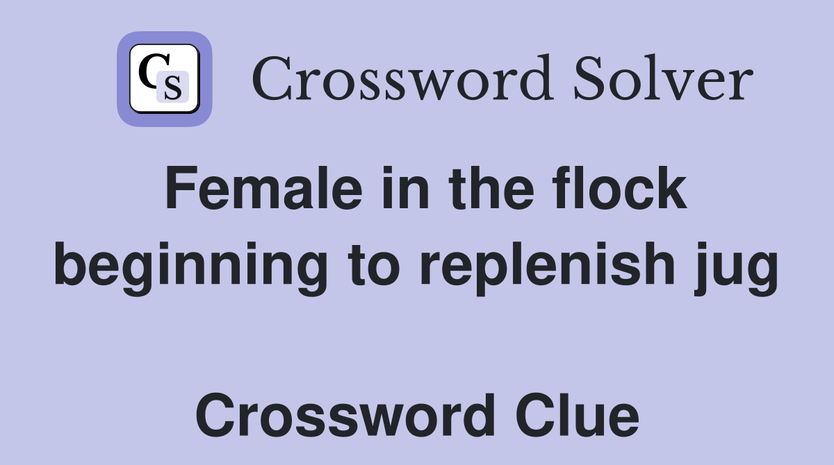 Female in the flock beginning to replenish jug  Crossword Clue