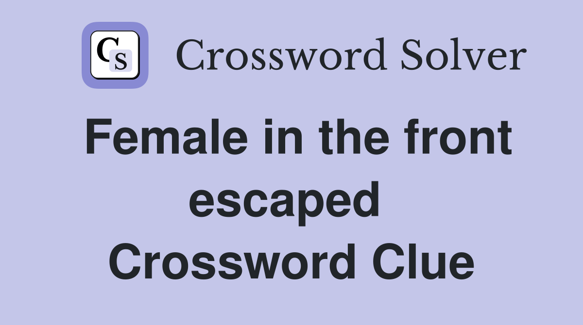 Female in the front escaped  Crossword Clue