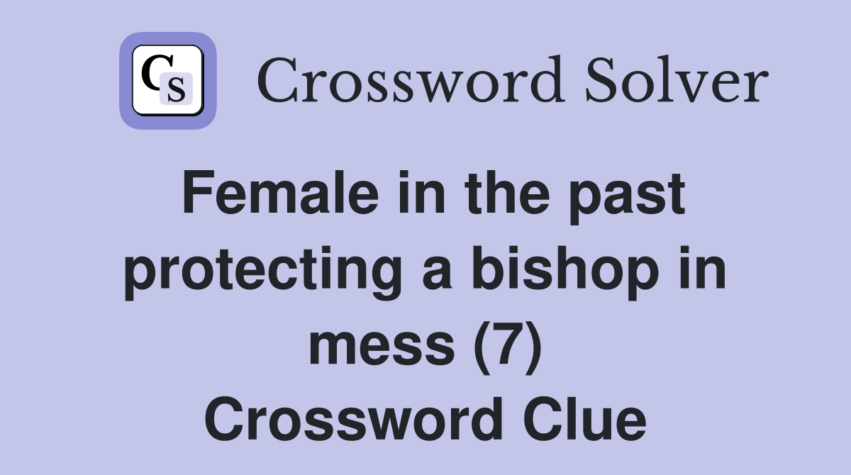 Female in the past protecting a bishop in mess (7) Crossword Clue