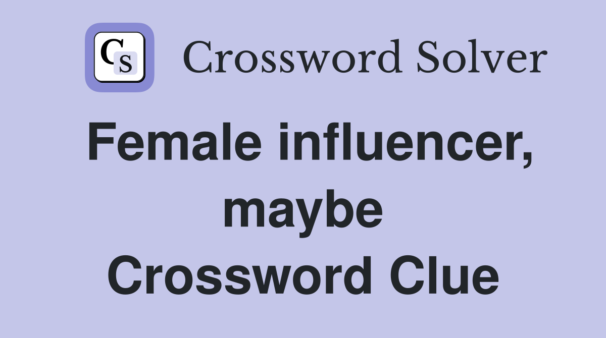 Female influencer, maybe Crossword Clue