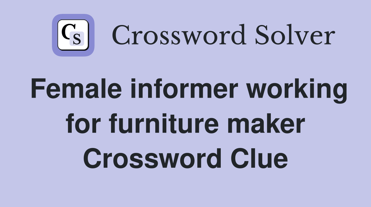 Female informer working for furniture maker Crossword Clue