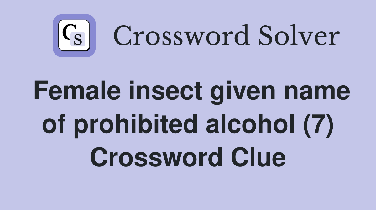 Female insect given name of prohibited alcohol (7) Crossword Clue