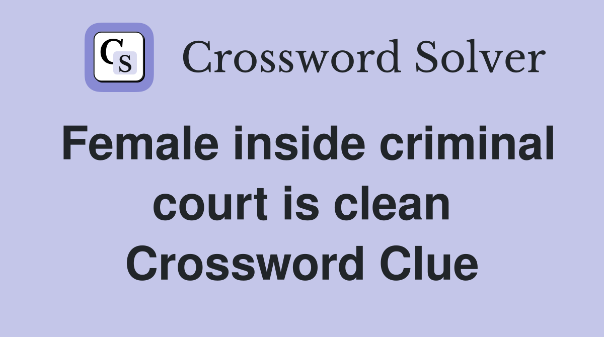 Female inside criminal court is clean Crossword Clue