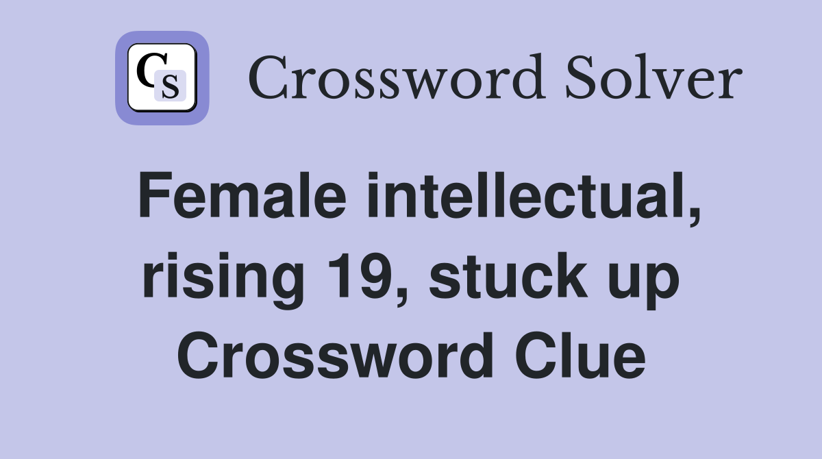 Female intellectual, rising 19, stuck up Crossword Clue