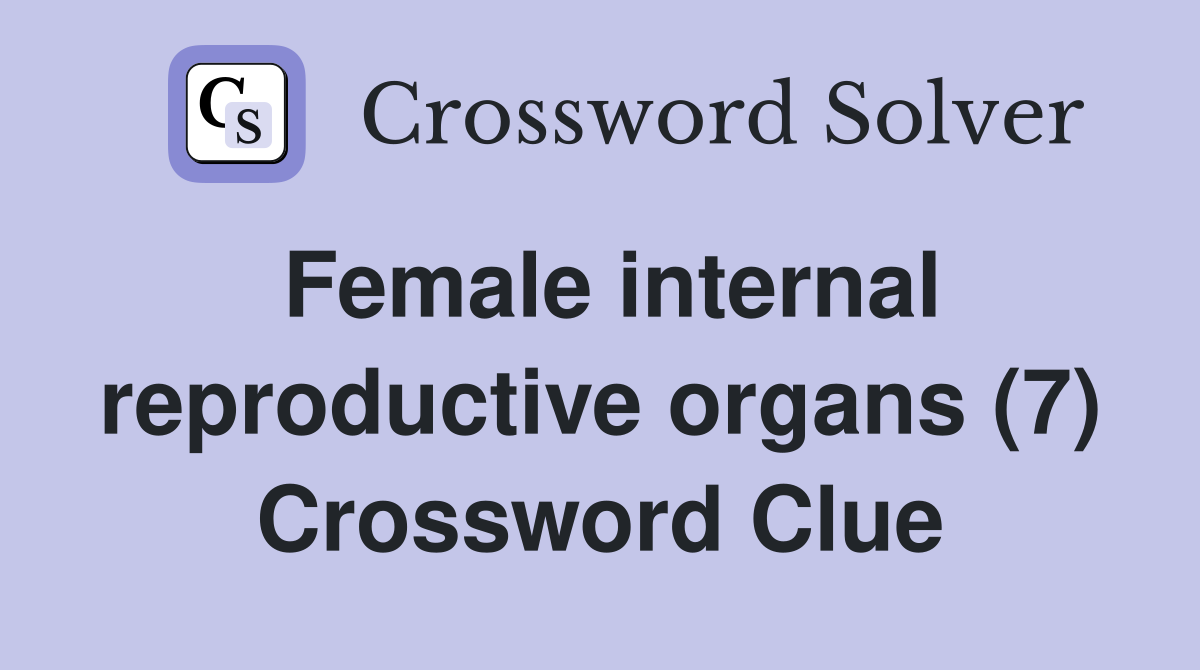 Female internal reproductive organs (7) Crossword Clue