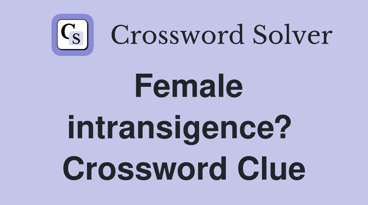 Female intransigence?  Crossword Clue