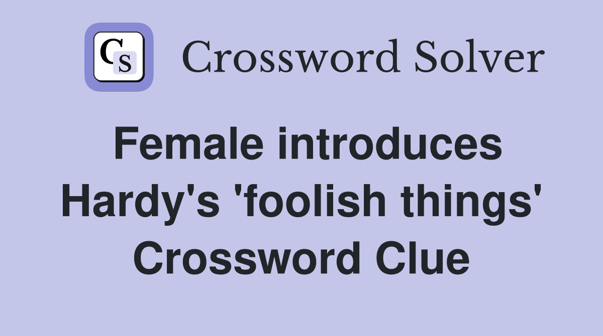 Female introduces Hardy's 'foolish things' Crossword Clue