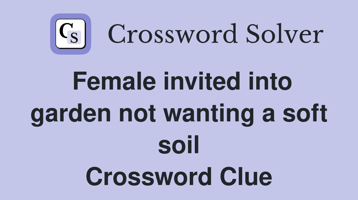 Female invited into garden not wanting a soft soil Crossword Clue