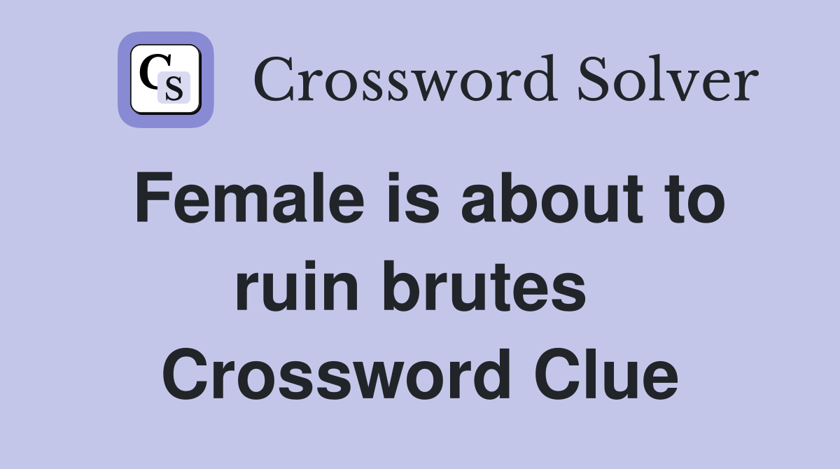Female is about to ruin brutes  Crossword Clue
