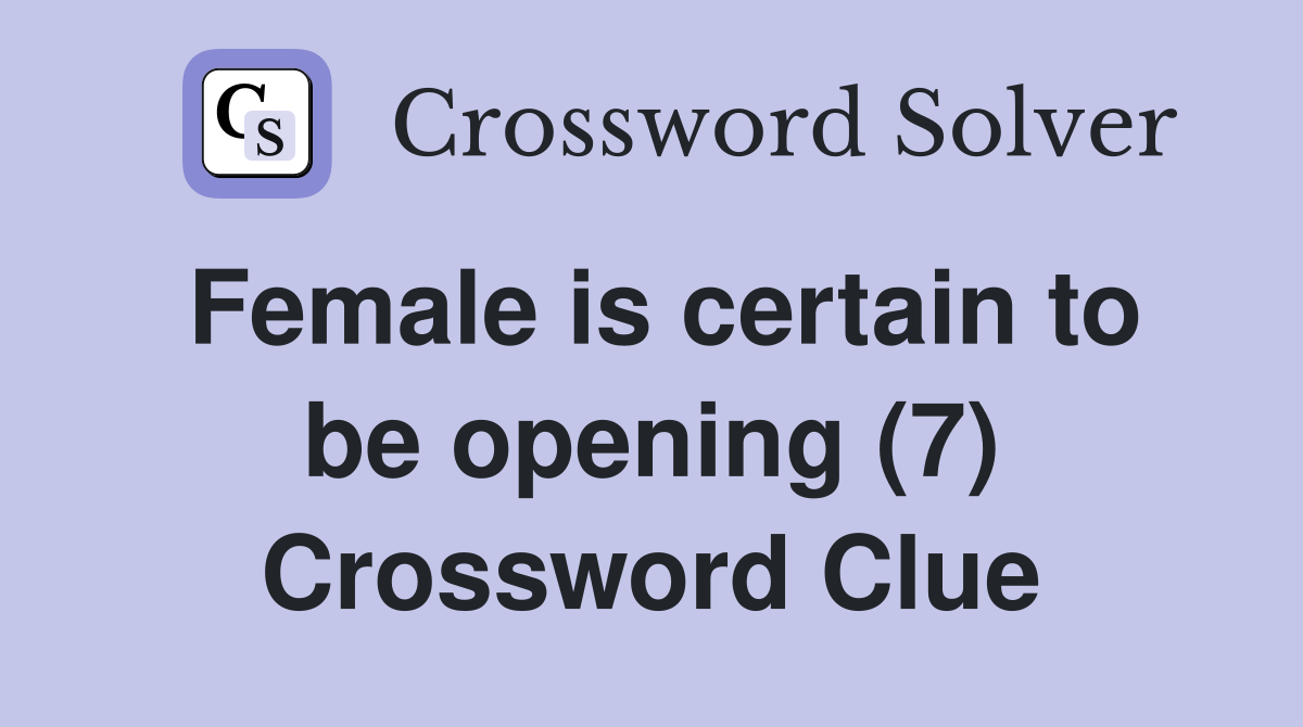 Female is certain to be opening (7) Crossword Clue