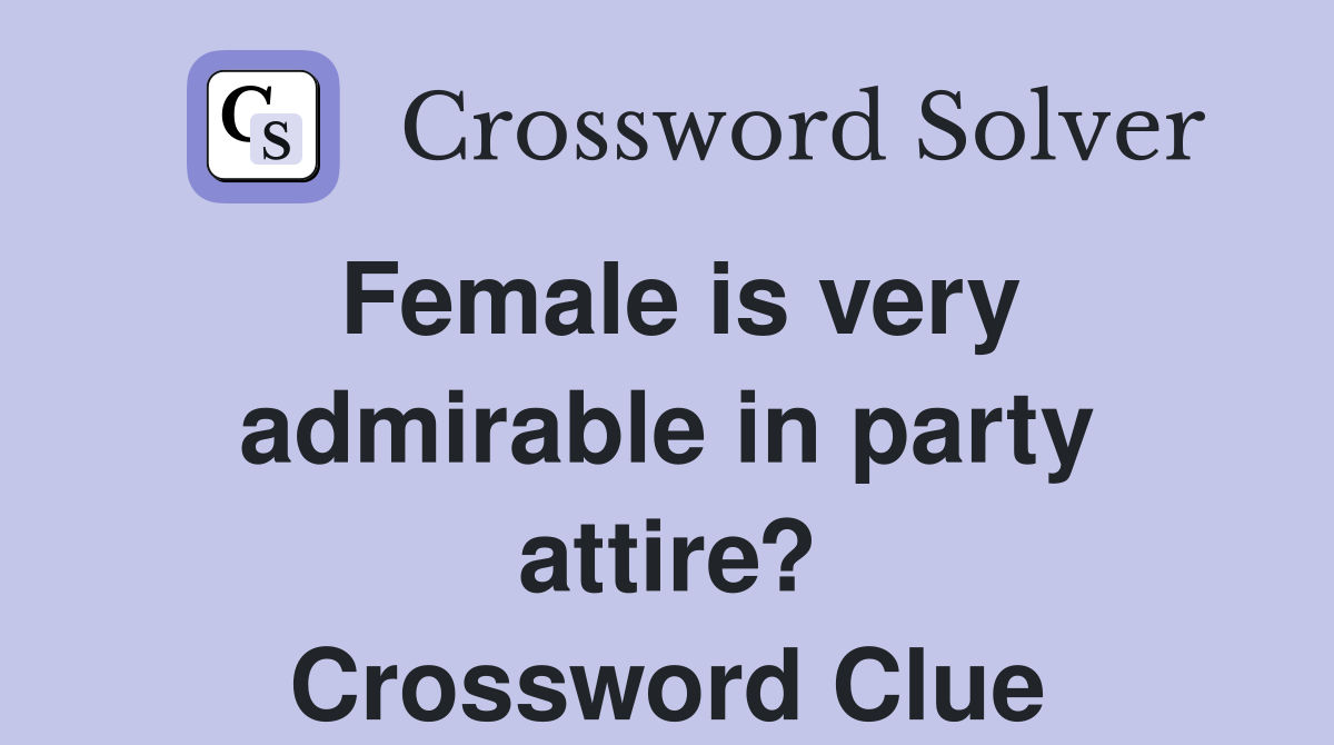 Female is very admirable in party attire? Crossword Clue