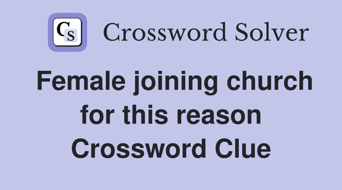 Female joining church for this reason Crossword Clue