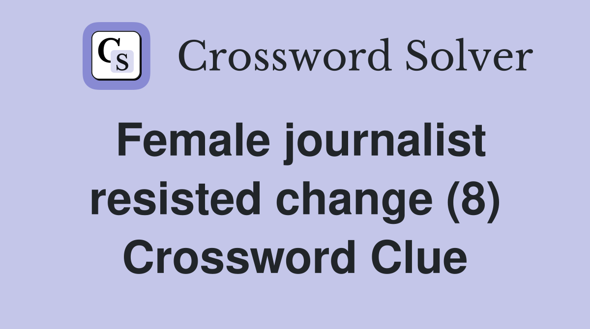 Female journalist resisted change (8) Crossword Clue