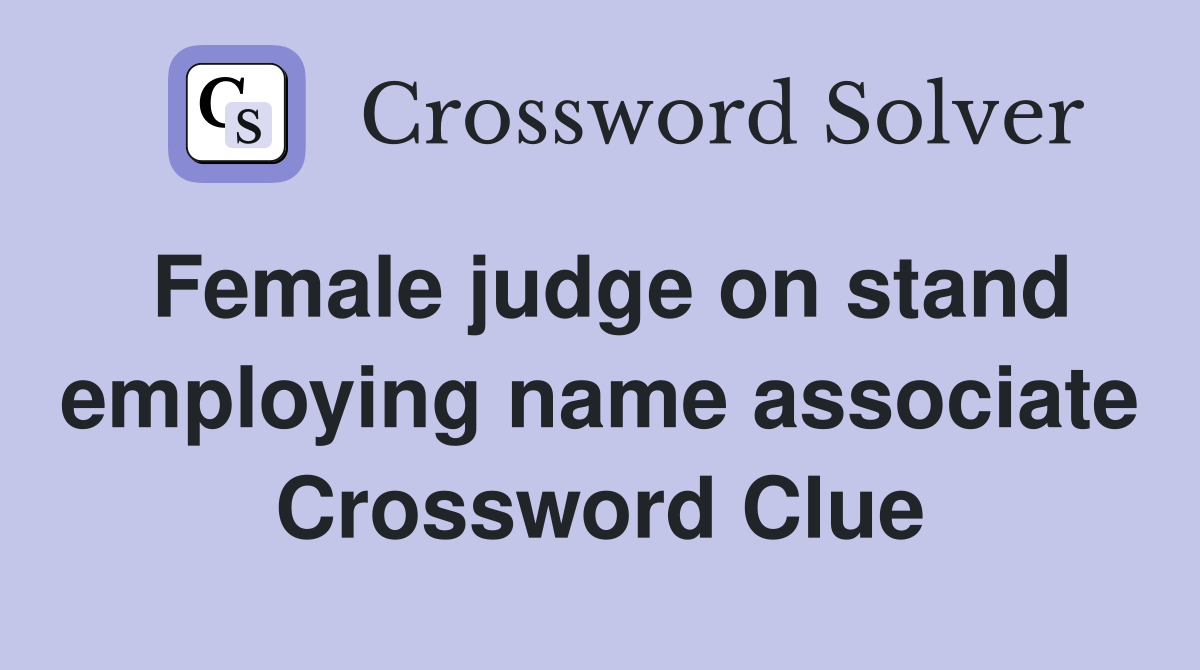 Female judge on stand employing name associate Crossword Clue