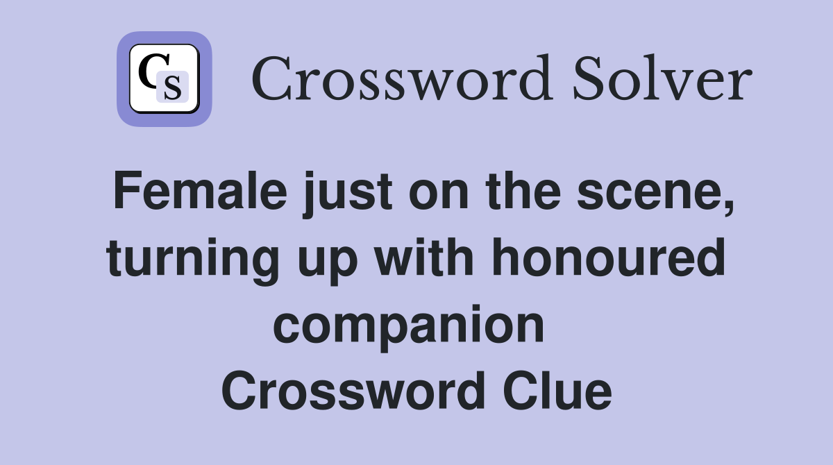 Female just on the scene, turning up with honoured companion  Crossword Clue