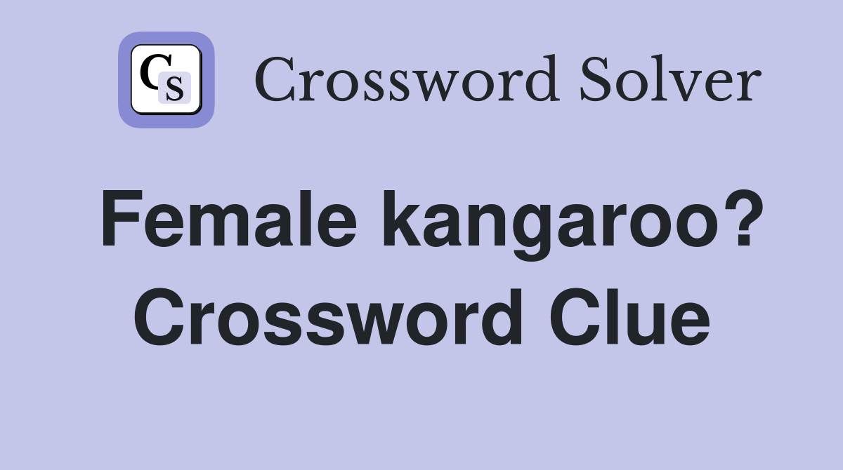 Female kangaroo? Crossword Clue