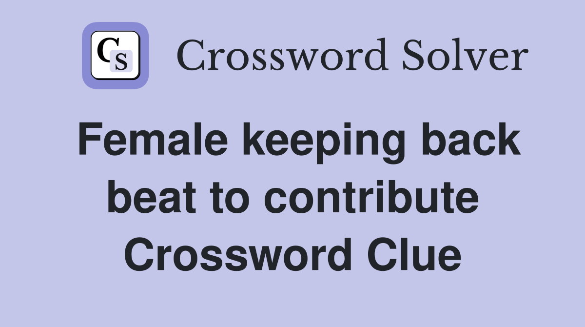 Female keeping back beat to contribute Crossword Clue