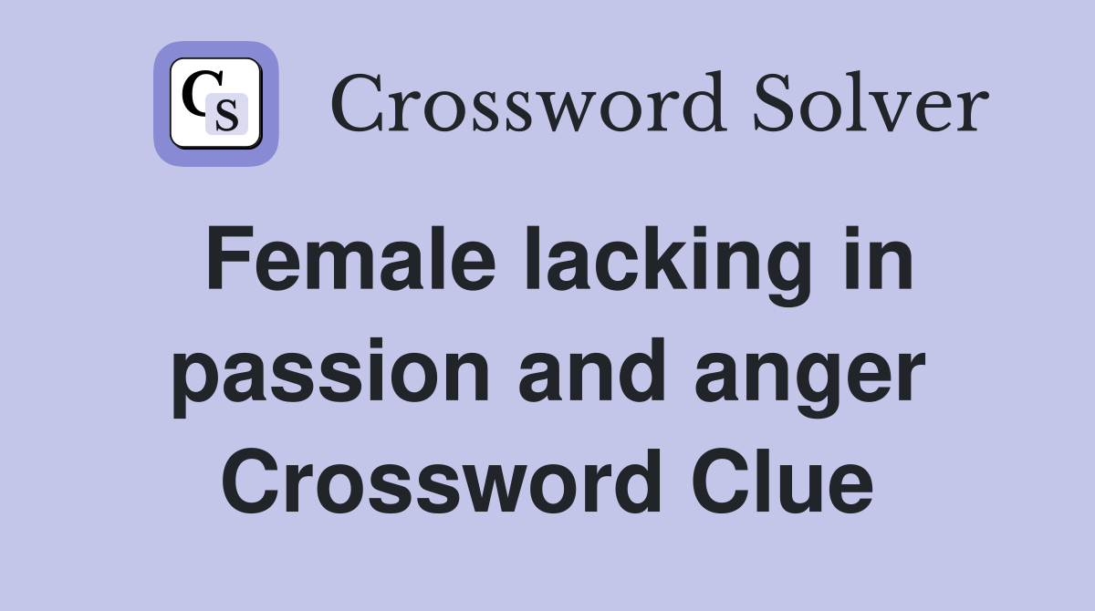 Female lacking in passion and anger Crossword Clue