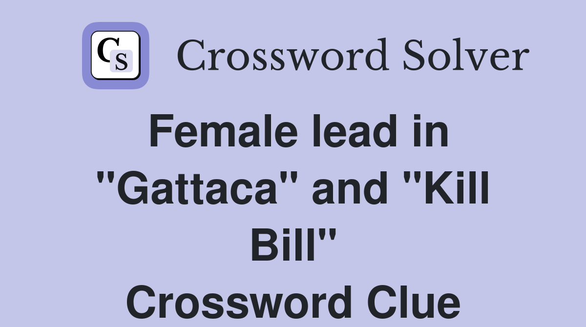 Female lead in "Gattaca" and "Kill Bill" Crossword Clue