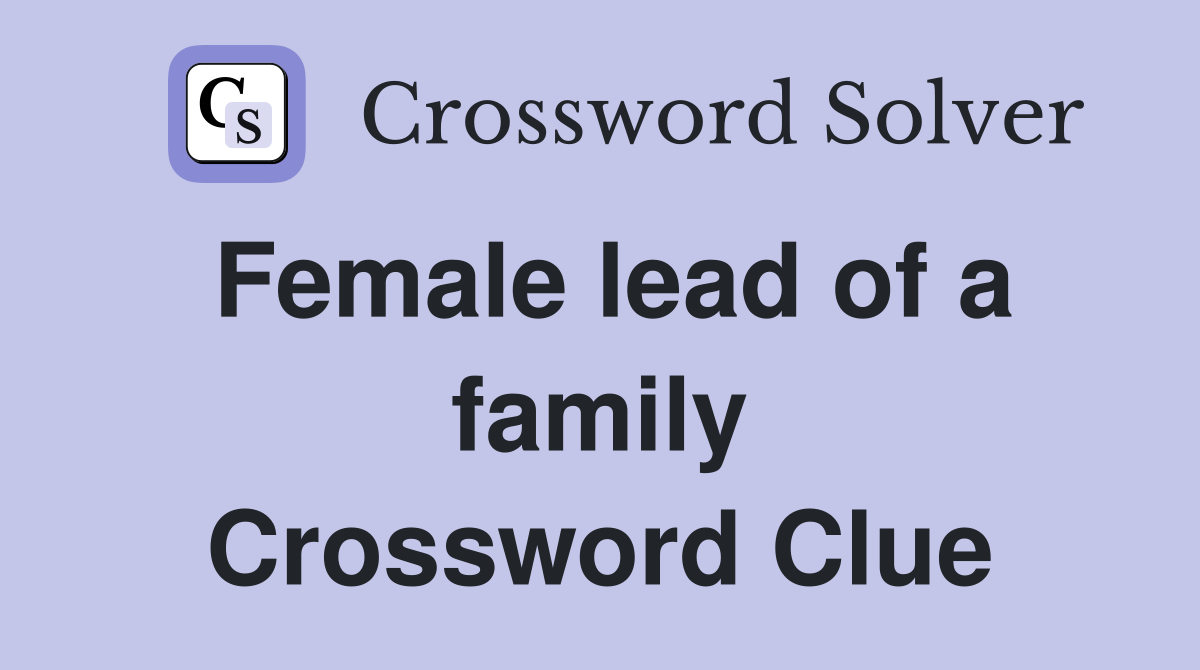 Female lead of a family Crossword Clue