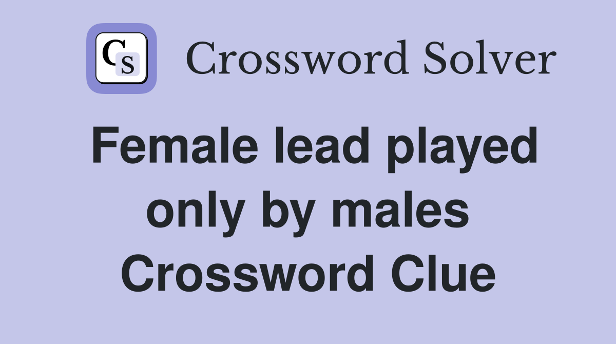 Female lead played only by males Crossword Clue