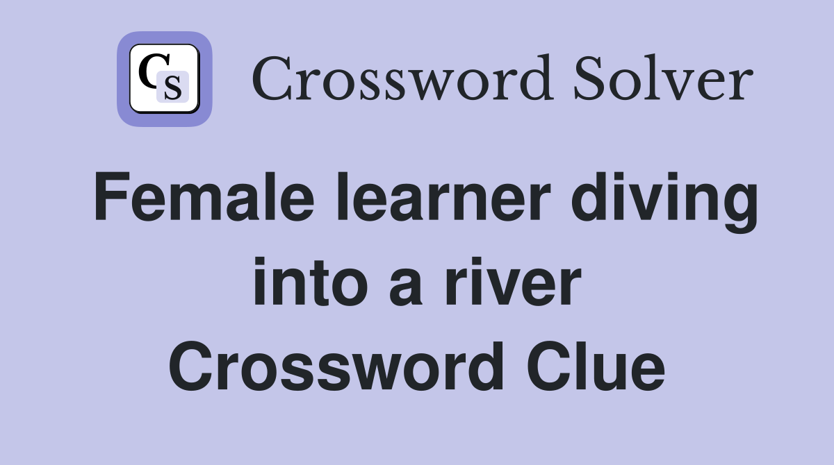 Female learner diving into a river Crossword Clue