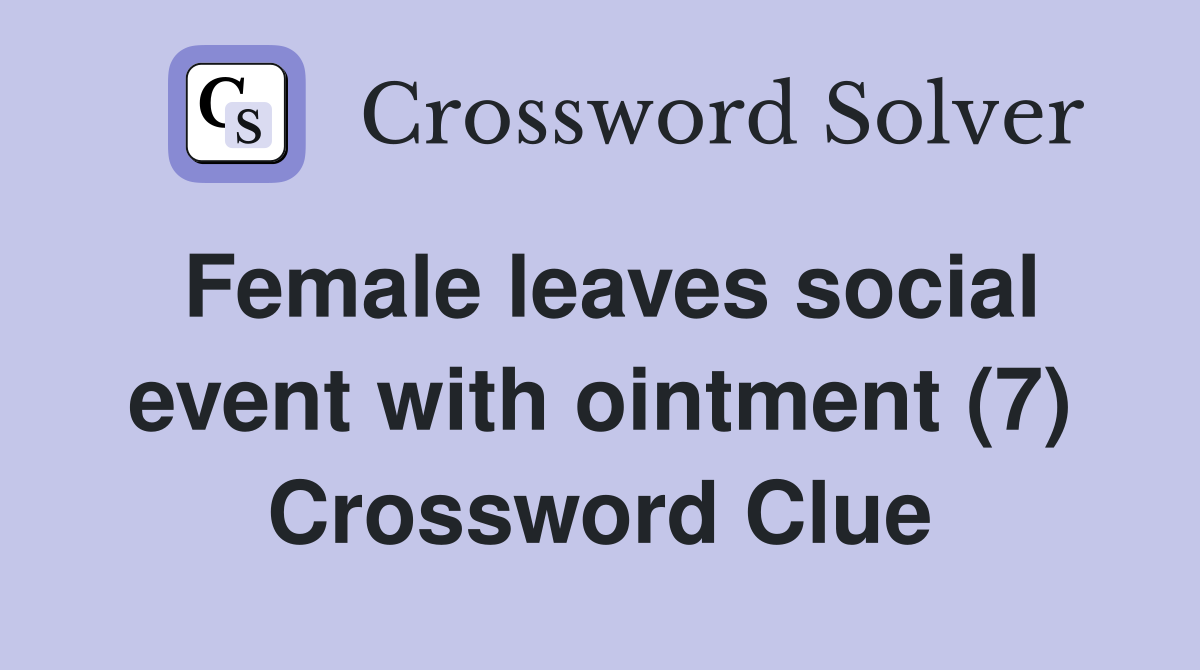 Female leaves social event with ointment (7) Crossword Clue