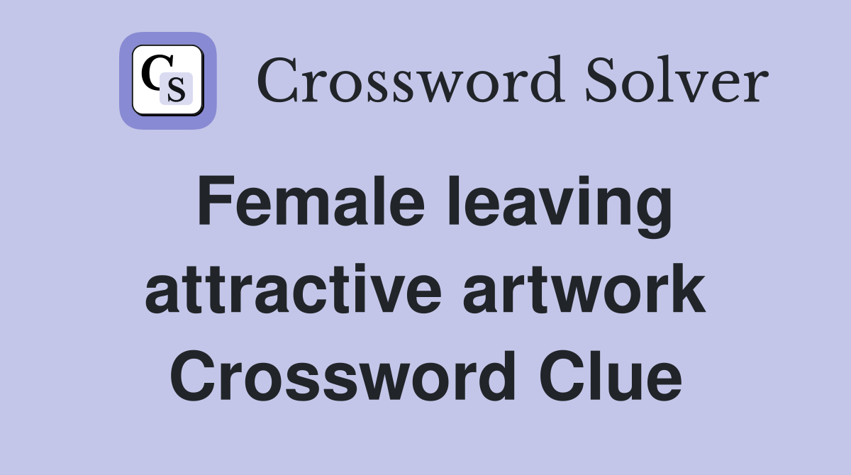 Female leaving attractive artwork Crossword Clue