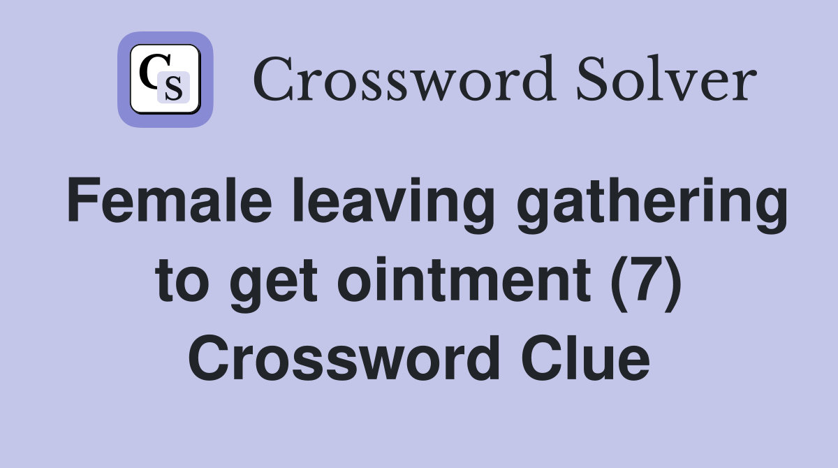 Female leaving gathering to get ointment (7) Crossword Clue