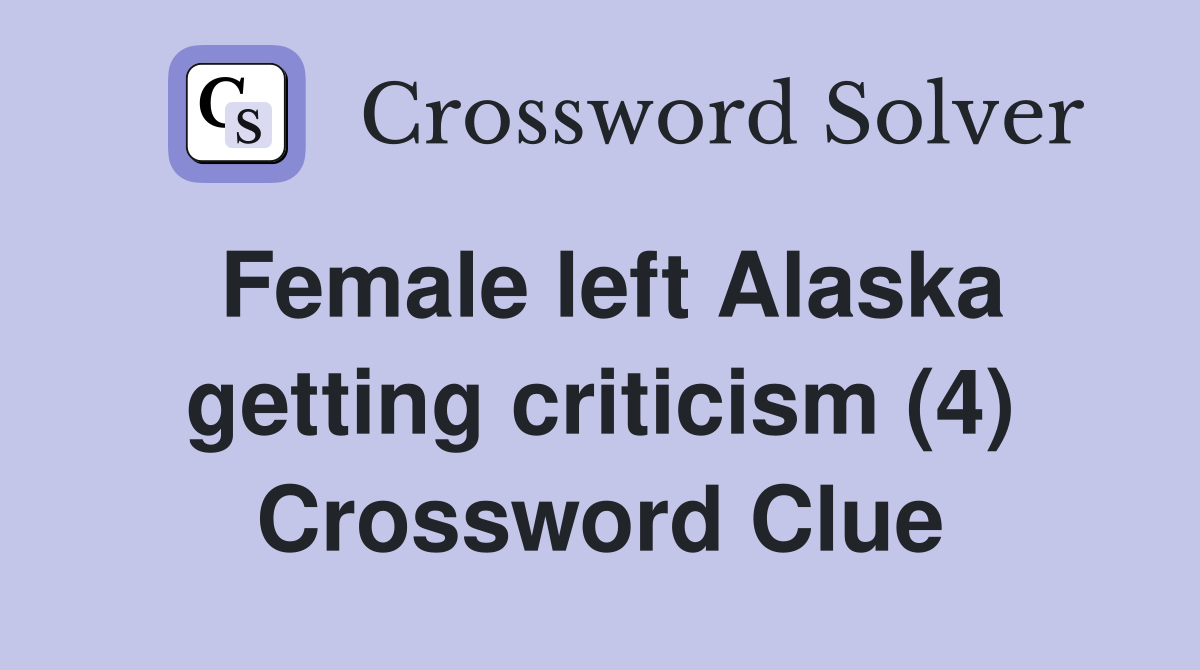 Female left Alaska getting criticism (4) Crossword Clue