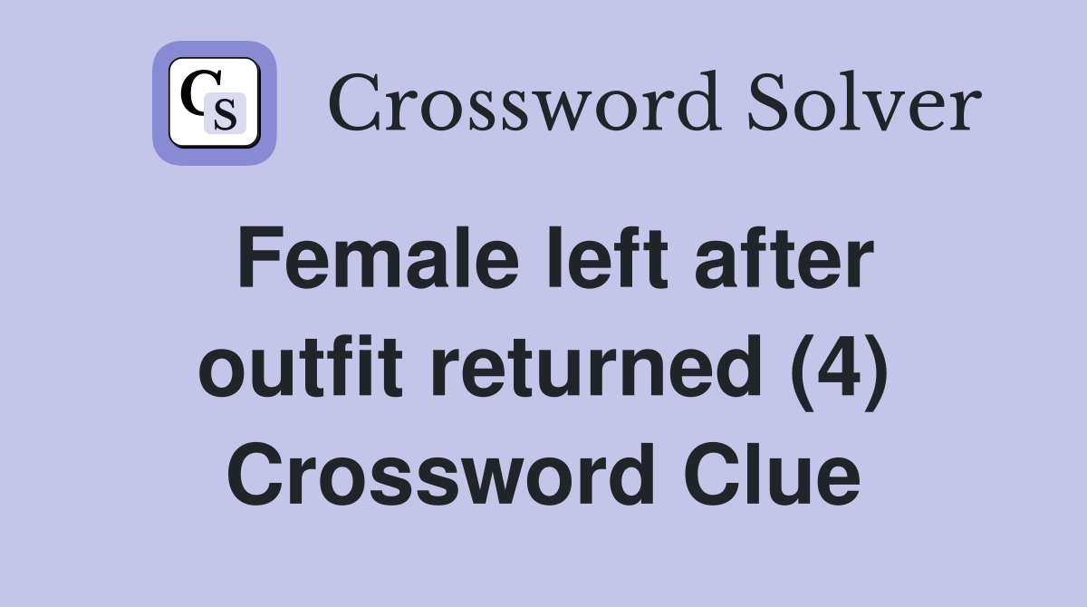 Female left after outfit returned (4) Crossword Clue