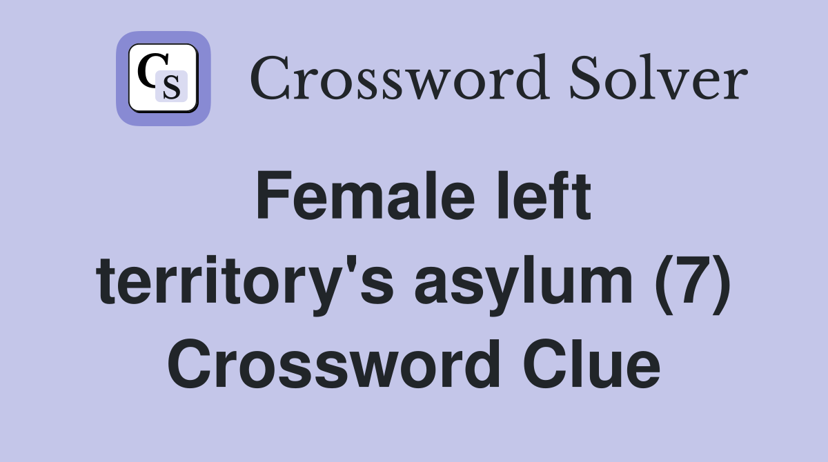 Female left territory's asylum (7) Crossword Clue