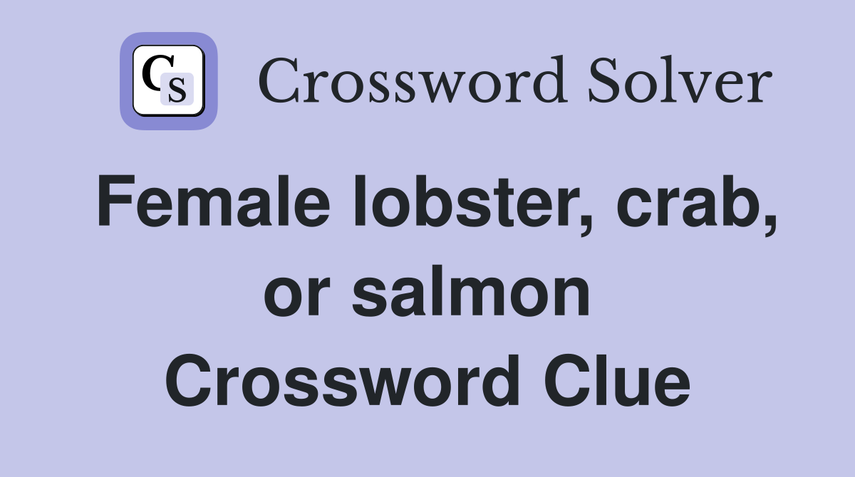 Female lobster, crab, or salmon Crossword Clue