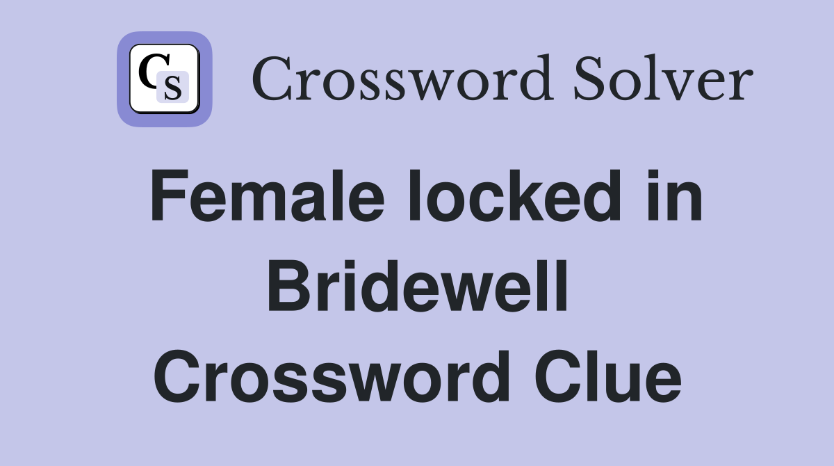Female locked in Bridewell Crossword Clue