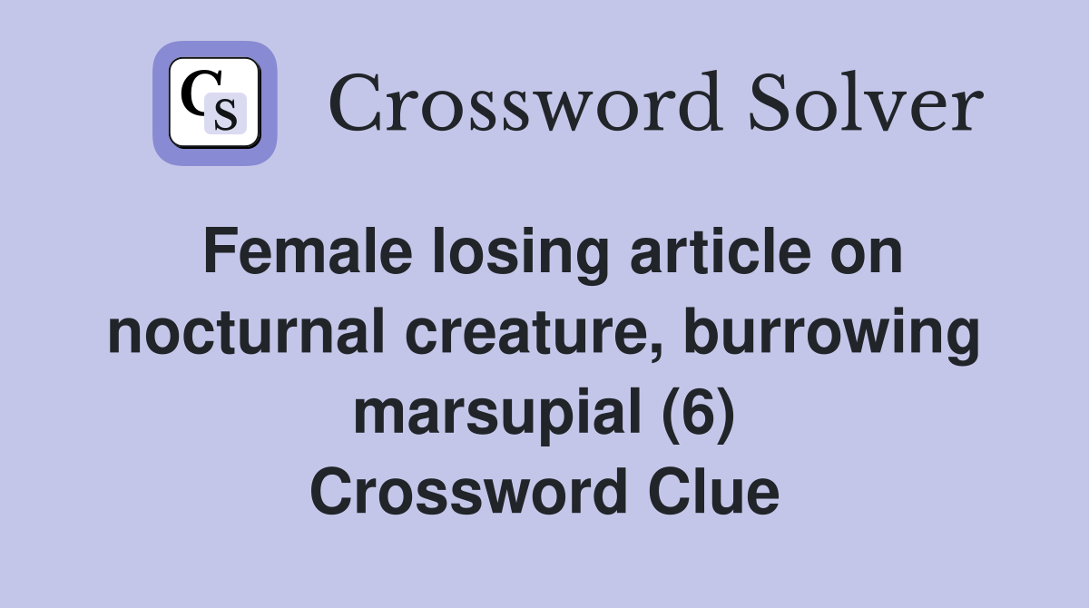 Female losing article on nocturnal creature, burrowing marsupial (6) Crossword Clue